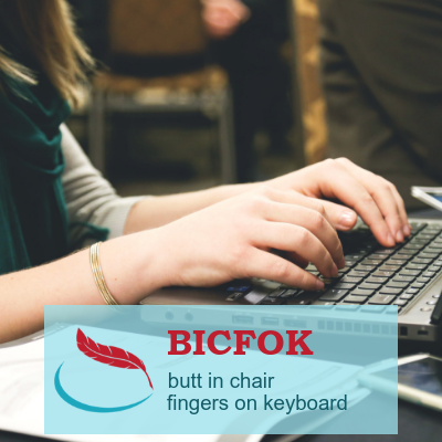 BICFOK: butt in chair, fingers on keyboard