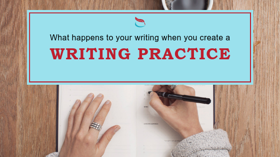 What happens to your writing when you create a writing practice